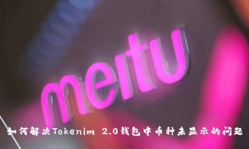 如何解决Tokenim 2.0钱包中币种未显示的问题