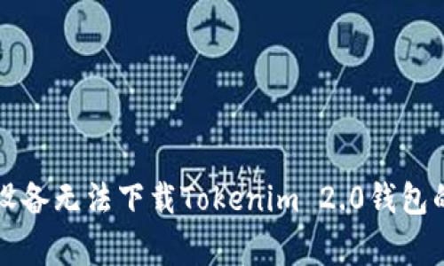 解决苹果设备无法下载Tokenim 2.0钱包的常见问题