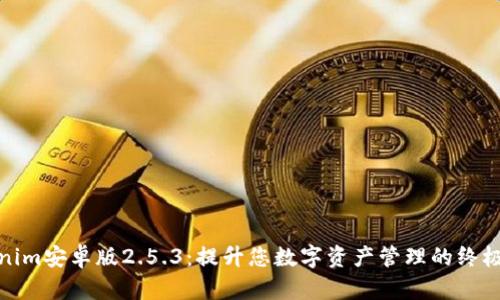 Tokenim安卓版2.5.3：提升您数字资产管理的终极工具