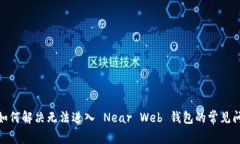 : 如何解决无法进入 Near Web 钱包的常见问题
