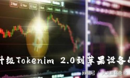 如何顺利升级Tokenim 2.0到苹果设备的详细指南