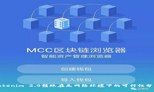 Tokenim 2.0转账在无网络环境下的可行性分析
