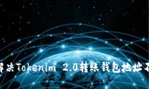 baotii如何解决Tokenim 2.0转账钱包地址不正确的问题