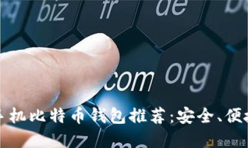 2023年最佳手机比特币钱包推荐：安全、便捷、易用的选择