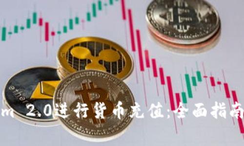 如何使用Tokenim 2.0进行货币充值：全面指南与常见问题解答