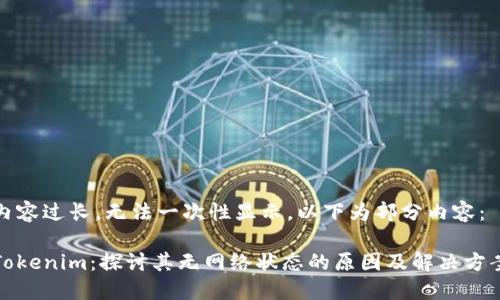 内容过长，无法一次性显示，以下为部分内容：

Tokenim：探讨其无网络状态的原因及解决方案