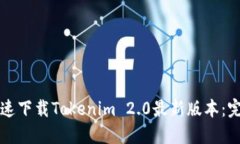 如何快速下载Tokenim 2.0最新版本：完整指南
