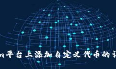 如何在Tokenim平台上添加自定义代币的详细步骤与