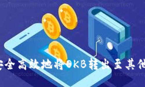 如何安全高效地将OKB转出至其他钱包？