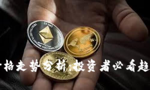 以太坊钱包价格走势分析：投资者必看趋势与未来预判